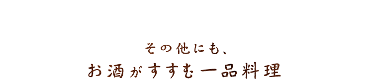 その他にも、お酒がすすむ一品料理